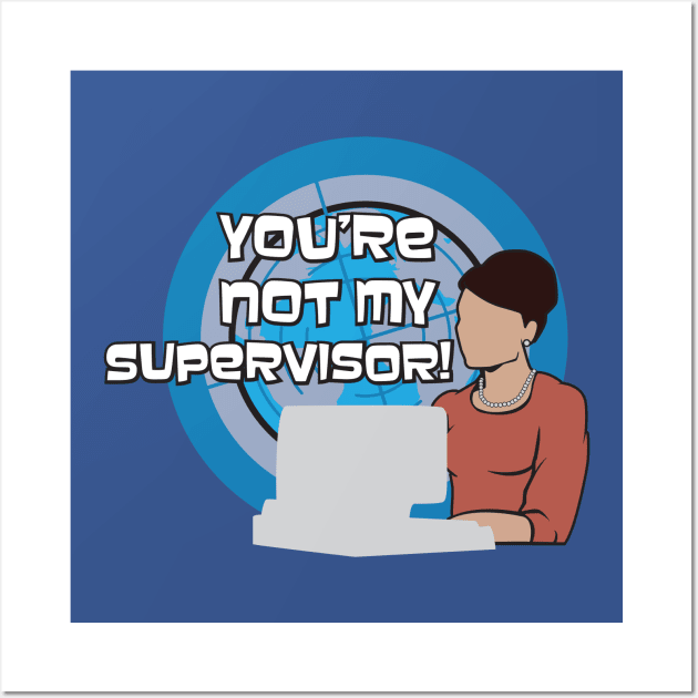 You're NOT my Supervisor! Wall Art by rexraygun